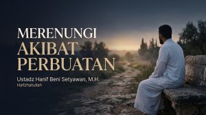 Merenungi Akibat Perbuatan: Cara Orang Berakal Menyelamatkan Masa Depan