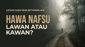 Hawa Nafsu: Lawan atau Kawan? Mengendalikan Gejolak Jiwa Menuju Keselamatan