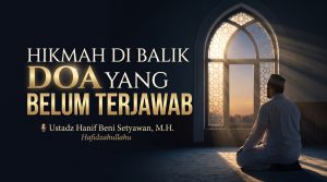 Hikmah di Balik Doa yang Belum Terjawab: Menemukan Kedamaian di Balik Ketetapan Ilahi